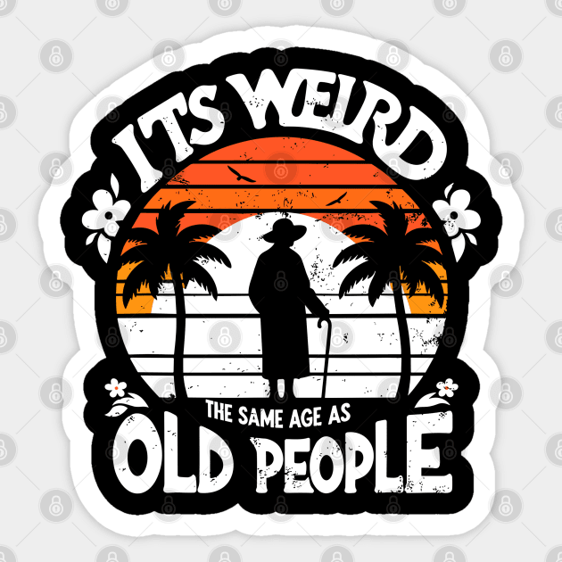 Retro It's Weird Being The Same Age As Old People Sarcastic Sticker by rhazi mode plagget